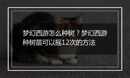 梦幻西游怎么种树？梦幻西游种树苗可以摇12次的方法
