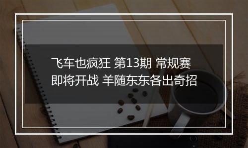 飞车也疯狂 第13期 常规赛即将开战 羊随东东各出奇招