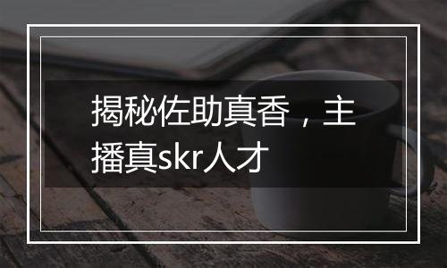 揭秘佐助真香，主播真skr人才
