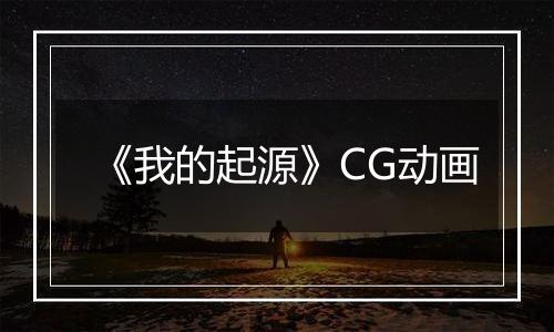 《我的起源》CG动画