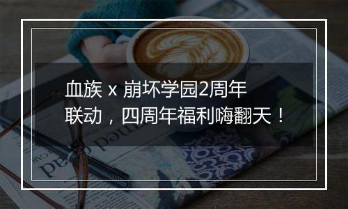 血族 x 崩坏学园2周年联动，四周年福利嗨翻天！