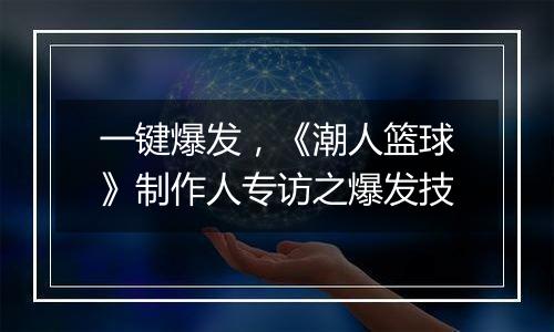 一键爆发，《潮人篮球》制作人专访之爆发技