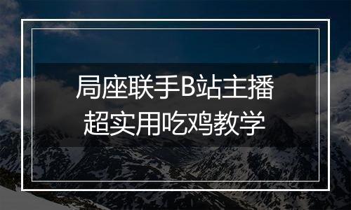 局座联手B站主播 超实用吃鸡教学
