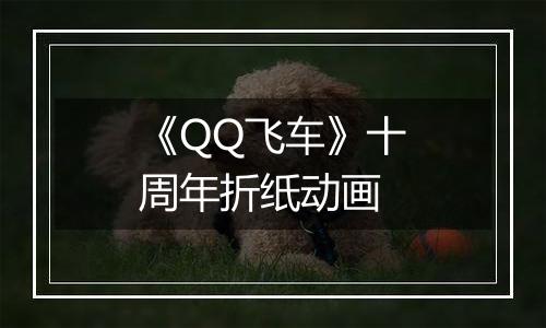 《QQ飞车》十周年折纸动画