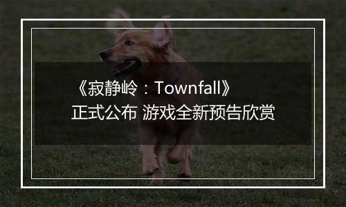 《寂静岭：Townfall》正式公布 游戏全新预告欣赏