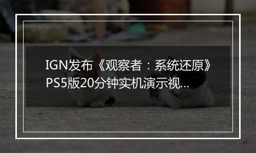 IGN发布《观察者：系统还原》PS5版20分钟实机演示视频
