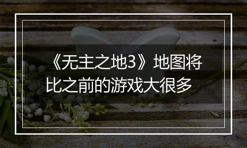 《无主之地3》地图将比之前的游戏大很多