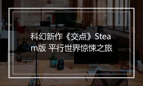 科幻新作《交点》Steam版 平行世界惊悚之旅