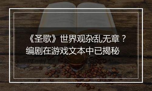 《圣歌》世界观杂乱无章？编剧在游戏文本中已揭秘