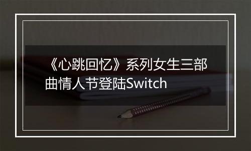 《心跳回忆》系列女生三部曲情人节登陆Switch