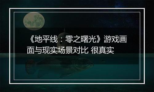 《地平线：零之曙光》游戏画面与现实场景对比 很真实