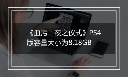 《血污：夜之仪式》PS4版容量大小为8.18GB