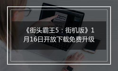 《街头霸王5：街机版》1月16日开放下载免费升级