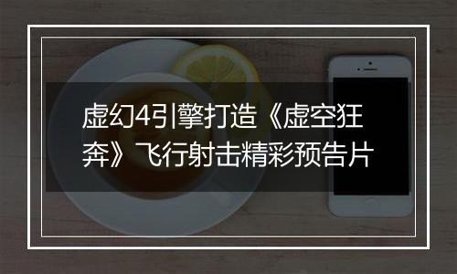 虚幻4引擎打造《虚空狂奔》飞行射击精彩预告片