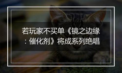 若玩家不买单《镜之边缘：催化剂》将成系列绝唱