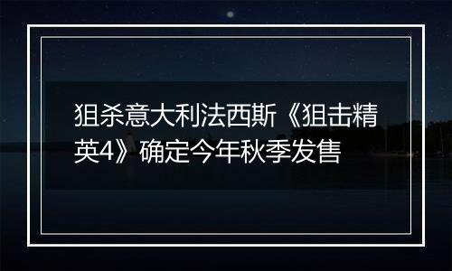 狙杀意大利法西斯《狙击精英4》确定今年秋季发售
