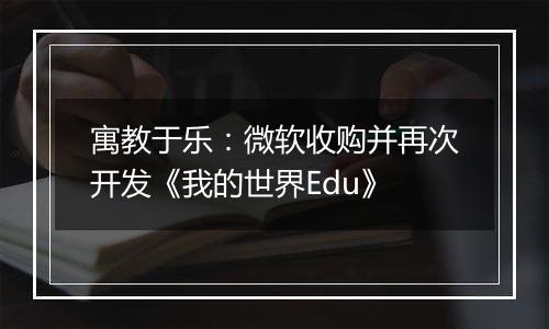寓教于乐：微软收购并再次开发《我的世界Edu》