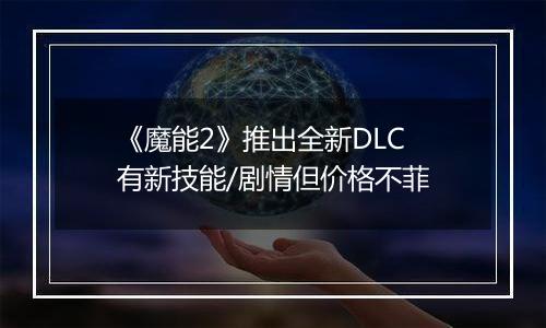 《魔能2》推出全新DLC 有新技能/剧情但价格不菲