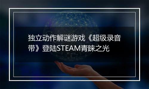 独立动作解谜游戏《超级录音带》登陆STEAM青睐之光