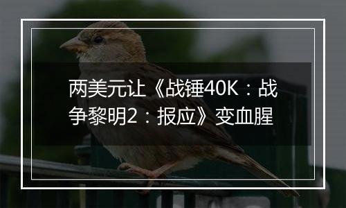 两美元让《战锤40K：战争黎明2：报应》变血腥