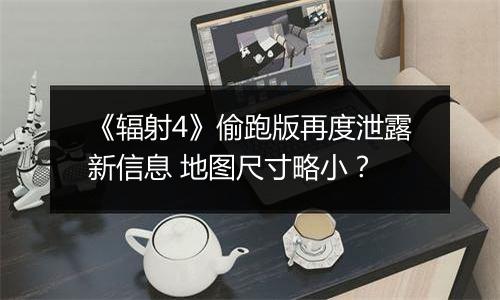 《辐射4》偷跑版再度泄露新信息 地图尺寸略小？