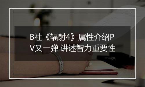 B社《辐射4》属性介绍PV又一弹 讲述智力重要性