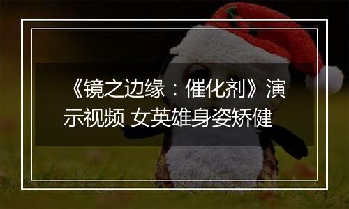《镜之边缘：催化剂》演示视频 女英雄身姿矫健