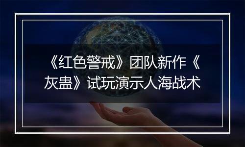 《红色警戒》团队新作《灰蛊》试玩演示人海战术