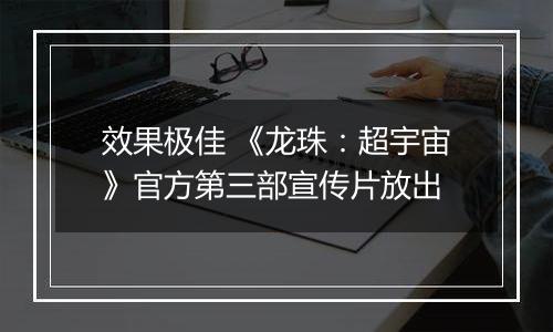 效果极佳 《龙珠：超宇宙》官方第三部宣传片放出