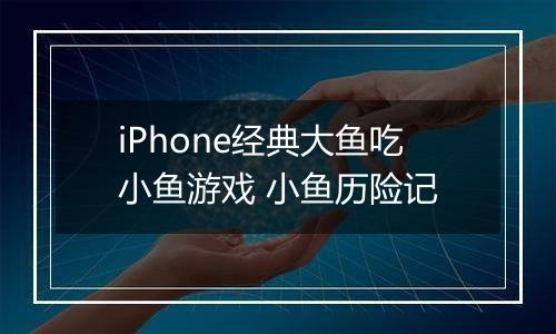 iPhone经典大鱼吃小鱼游戏 小鱼历险记