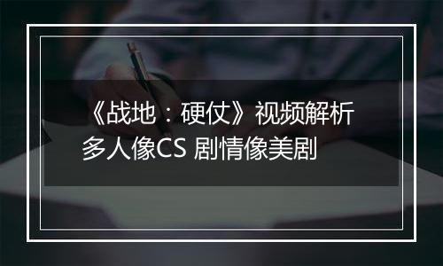 《战地：硬仗》视频解析 多人像CS 剧情像美剧