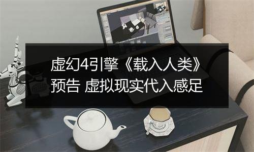 虚幻4引擎《载入人类》预告 虚拟现实代入感足