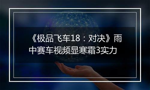 《极品飞车18：对决》雨中赛车视频显寒霜3实力