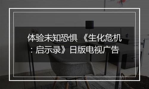 体验未知恐惧 《生化危机：启示录》日版电视广告