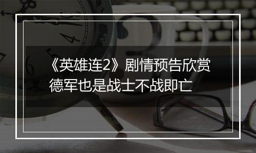 《英雄连2》剧情预告欣赏 德军也是战士不战即亡