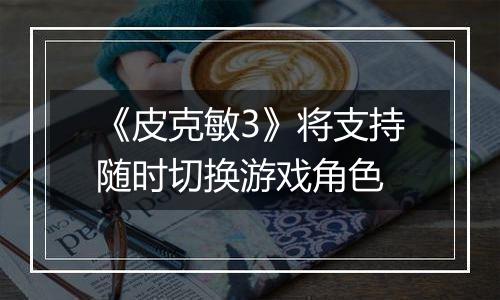 《皮克敏3》将支持随时切换游戏角色