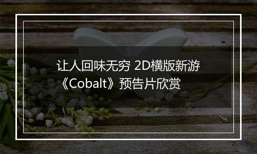 让人回味无穷 2D横版新游《Cobalt》预告片欣赏