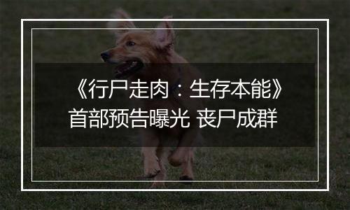 《行尸走肉：生存本能》首部预告曝光 丧尸成群