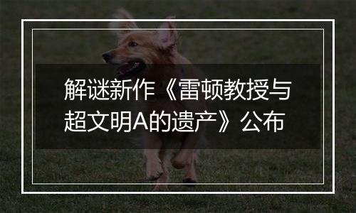 解谜新作《雷顿教授与超文明A的遗产》公布