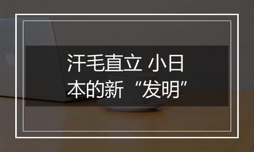汗毛直立 小日本的新“发明”