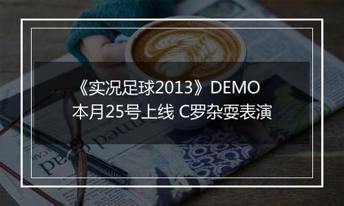 《实况足球2013》DEMO本月25号上线 C罗杂耍表演