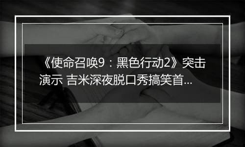 《使命召唤9：黑色行动2》突击演示 吉米深夜脱口秀搞笑首映