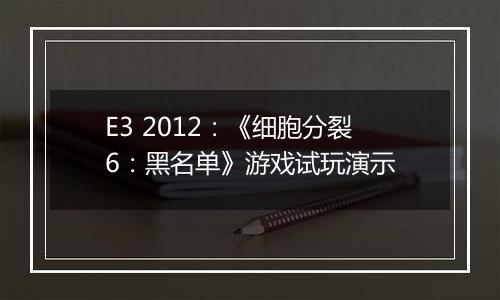 E3 2012：《细胞分裂6：黑名单》游戏试玩演示