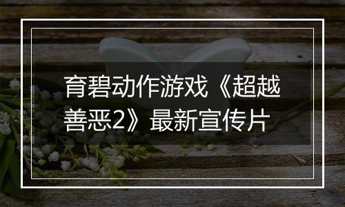 育碧动作游戏《超越善恶2》最新宣传片