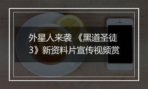 外星人来袭 《黑道圣徒3》新资料片宣传视频赏