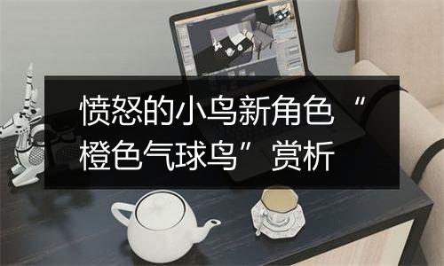 愤怒的小鸟新角色“橙色气球鸟”赏析