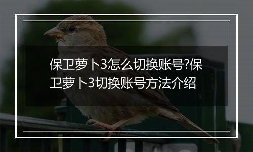 保卫萝卜3怎么切换账号?保卫萝卜3切换账号方法介绍