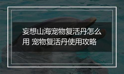 妄想山海宠物复活丹怎么用 宠物复活丹使用攻略