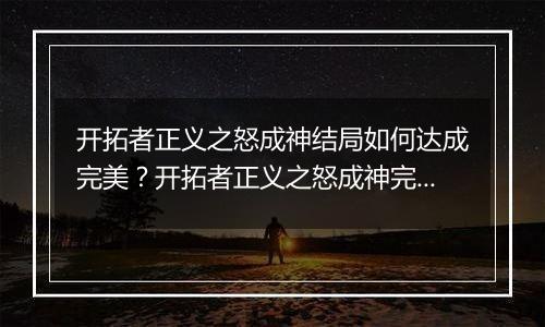 开拓者正义之怒成神结局如何达成完美？开拓者正义之怒成神完美结局达成方法