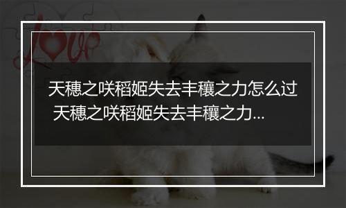 天穗之咲稻姬失去丰穰之力怎么过 天穗之咲稻姬失去丰穰之力通关攻略